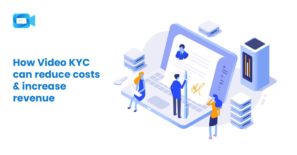 How Video KYC can reduce costs and increase revenue